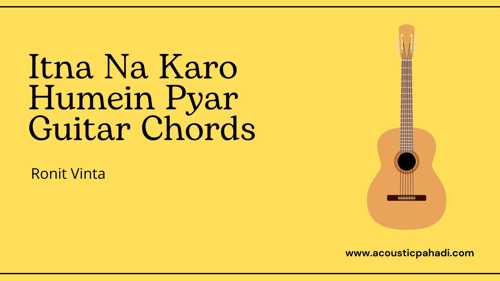 Itna Na Karo Humein Pyar Guitar Chords Ronit Vinta